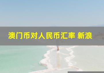 澳门币对人民币汇率 新浪